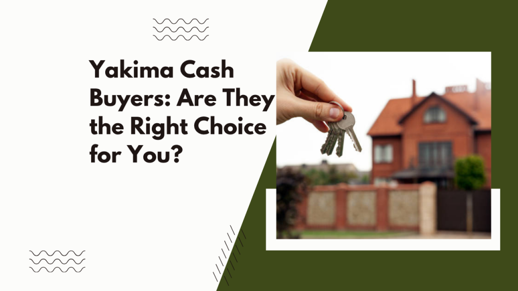 Yakima Cash Buyers: Are They the Right Choice for You?
