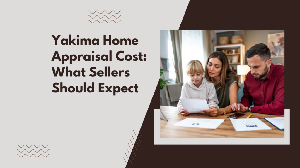 Yakima Home Appraisal Cost: What Sellers Should Expect