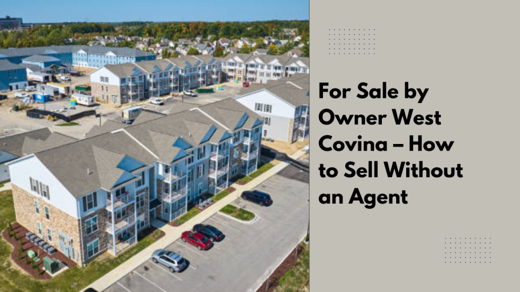 For Sale by Owner West Covina – How to Sell Without an Agent