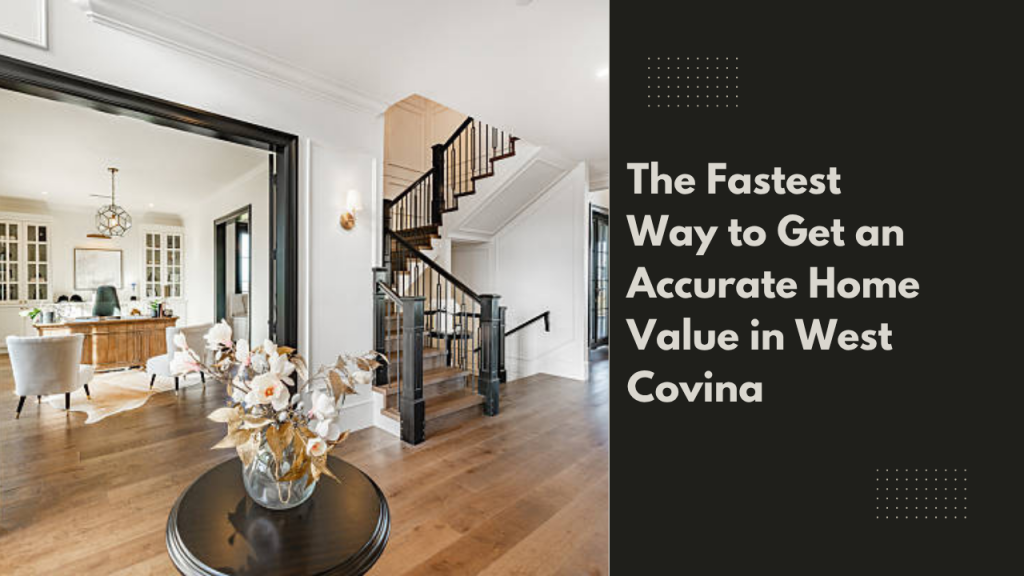 The Fastest Way to Get an Accurate Home Value in West Covina