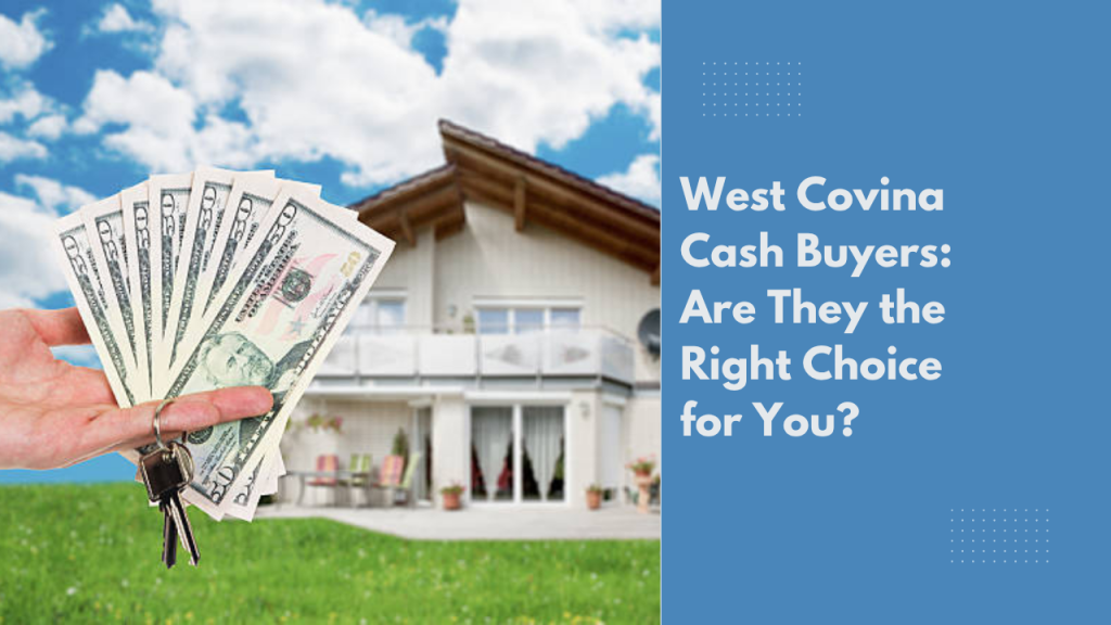 West Covina Cash Buyers: Are They the Right Choice for You?
