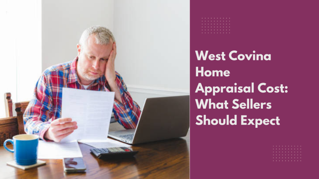 West Covina Home Appraisal Cost: What Sellers Should Expect