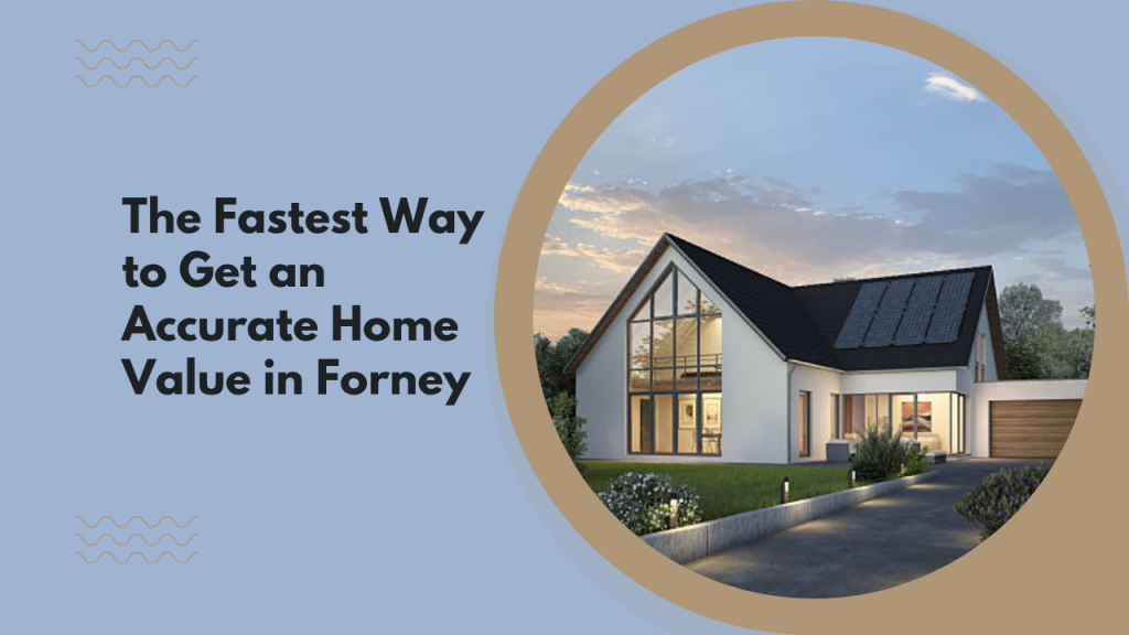 The Fastest Way to Get an Accurate Home Value in Forney
