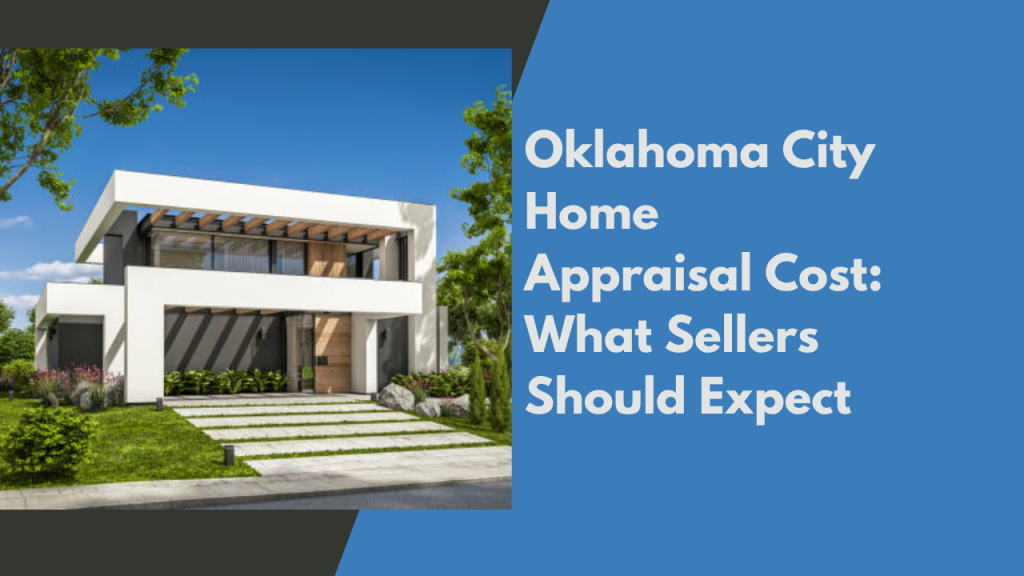 Oklahoma City Home Appraisal Cost: What Sellers Should Expect