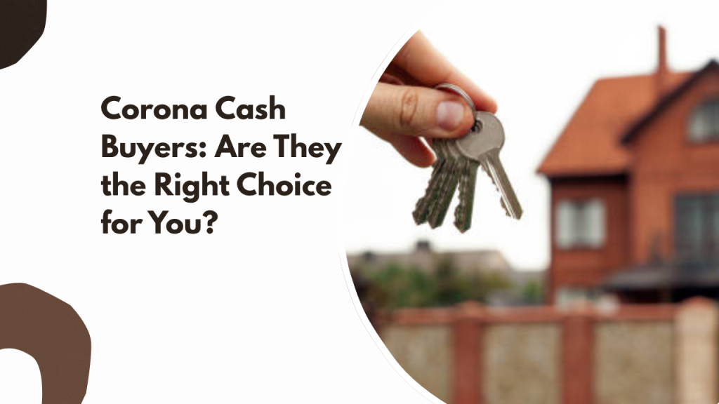 Corona Cash Buyers: Are They the Right Choice for You?