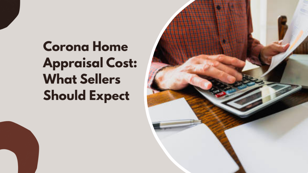 Corona Home Appraisal Cost: What Sellers Should Expect