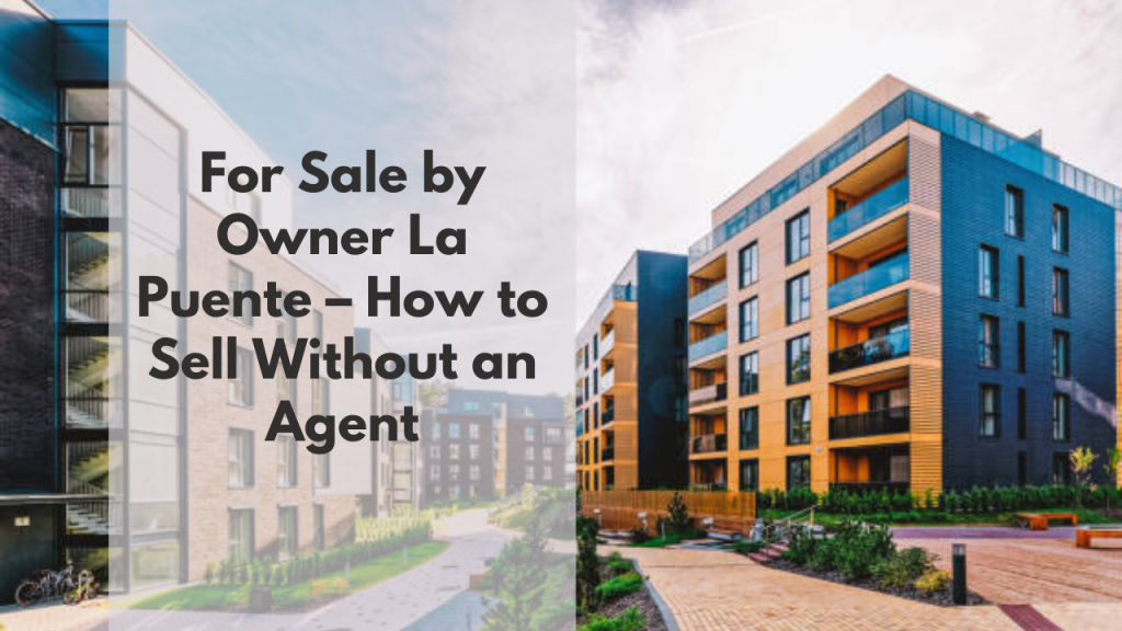 For Sale by Owner La Puente – How to Sell Without an Agent