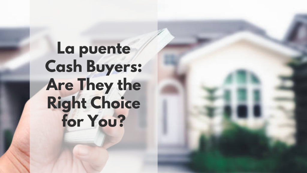 La puente Cash Buyers: Are They the Right Choice for You?