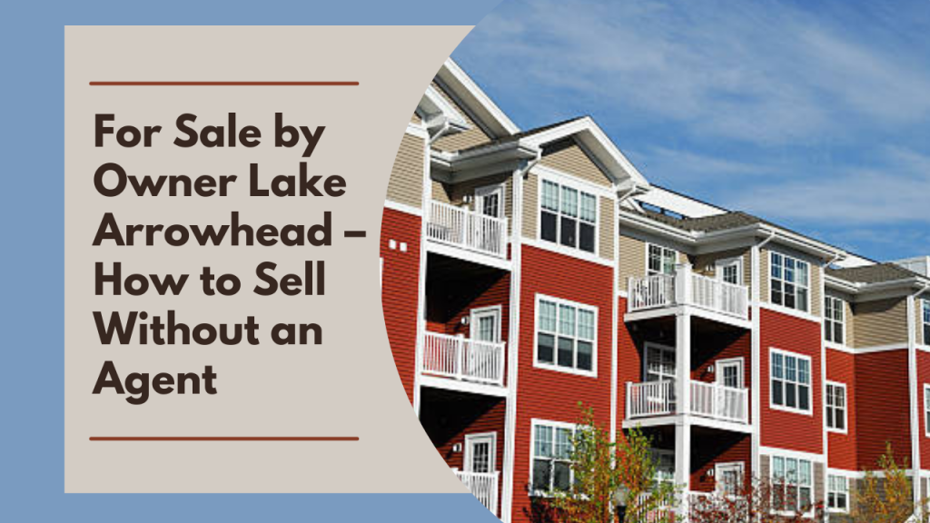 For Sale by Owner Lake Arrowhead – How to Sell Without an Agent