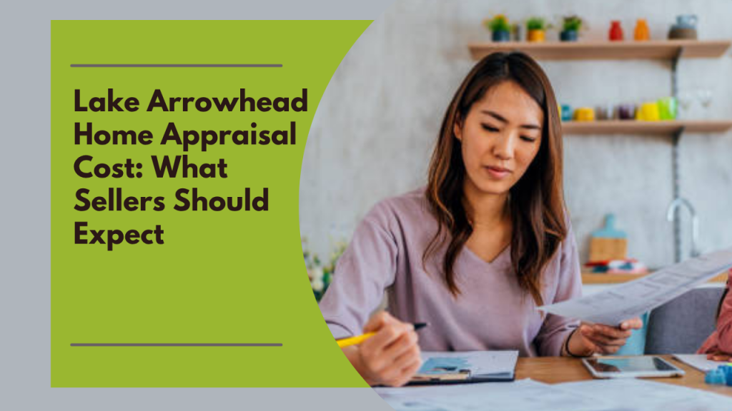 Lake Arrowhead Home Appraisal Cost: What Sellers Should Expect