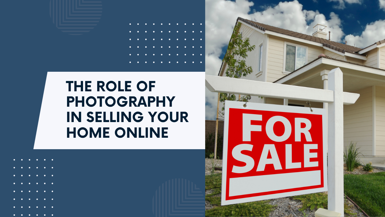 The Role of Photography in Selling Your Home Online