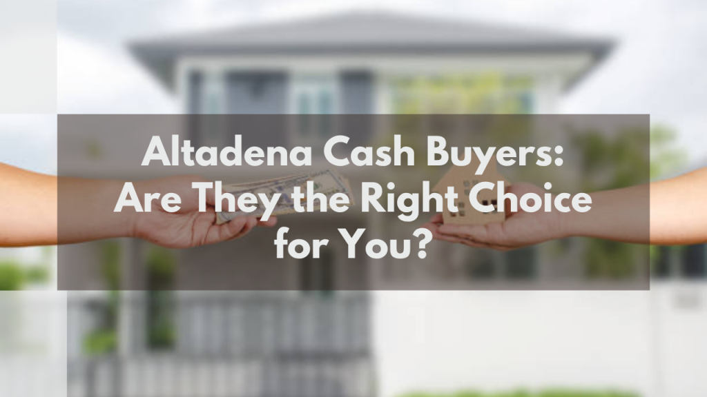 Altadena Cash Buyers: Are They the Right Choice for You?