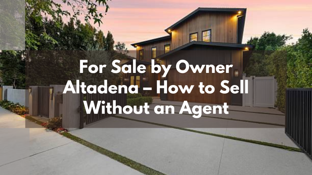 For Sale by Owner Altadena – How to Sell Without an Agent