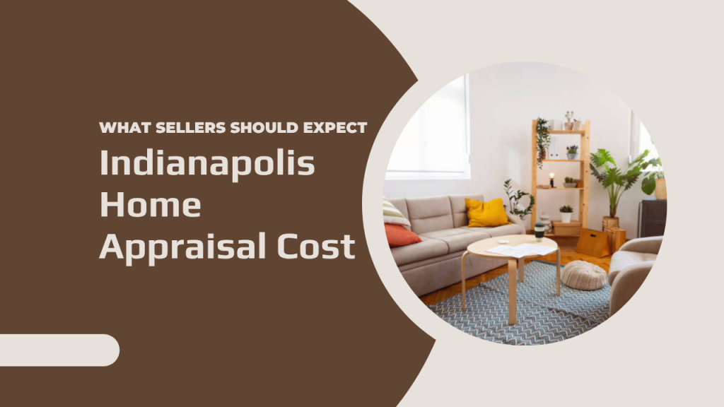 Indianapolis Home Appraisal Cost: What Sellers Should Expect