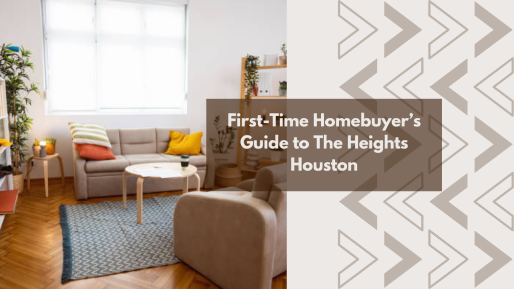 First-Time Homebuyer’s Guide to The Heights Houston