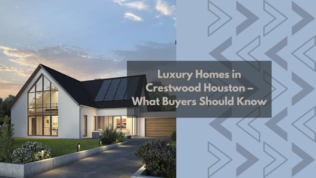 Luxury Homes in Crestwood Houston – What Buyers Should Know