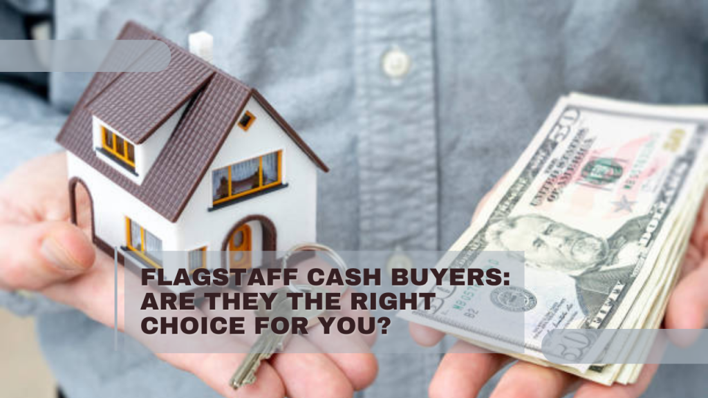 Flagstaff Cash Buyers: Are They the Right Choice for You?