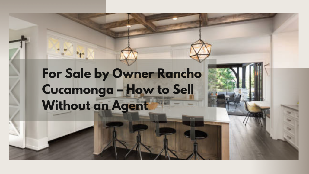 For Sale by Owner Rancho Cucamonga – How to Sell Without an Agent