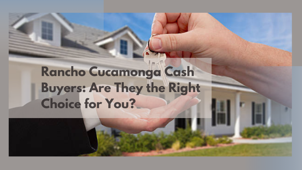Rancho Cucamonga Cash Buyers: Are They the Right Choice for You?
