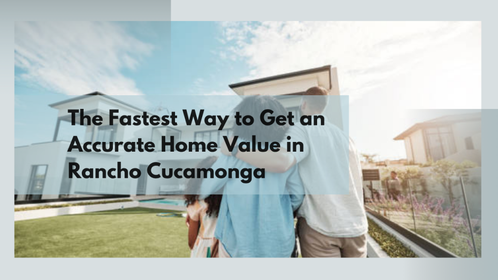 The Fastest Way to Get an Accurate Home Value in Rancho Cucamonga