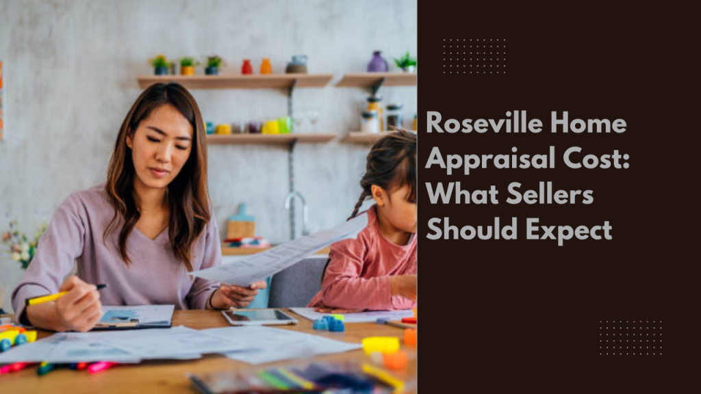 Roseville Home Appraisal Cost: What Sellers Should Expect