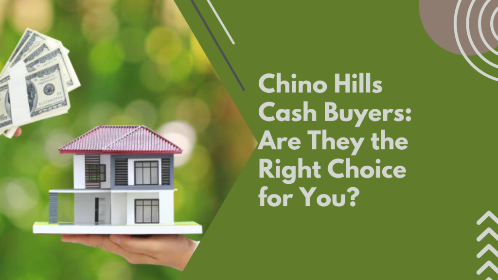 Chino Hills Cash Buyers: Are They the Right Choice for You?