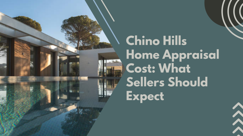 Chino Hills Home Appraisal Cost: What Sellers Should Expect