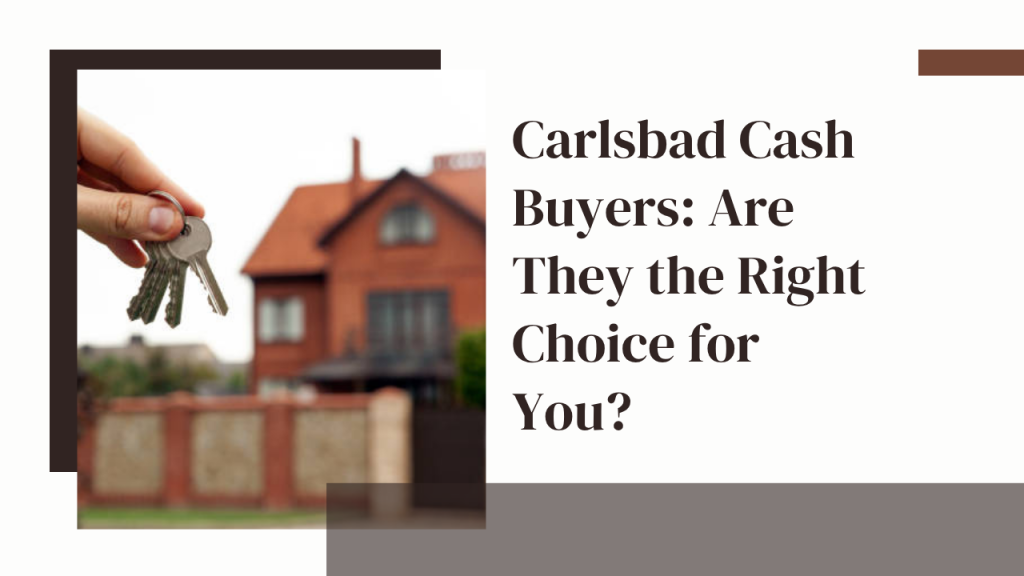 Carlsbad Cash Buyers: Are They the Right Choice for You?