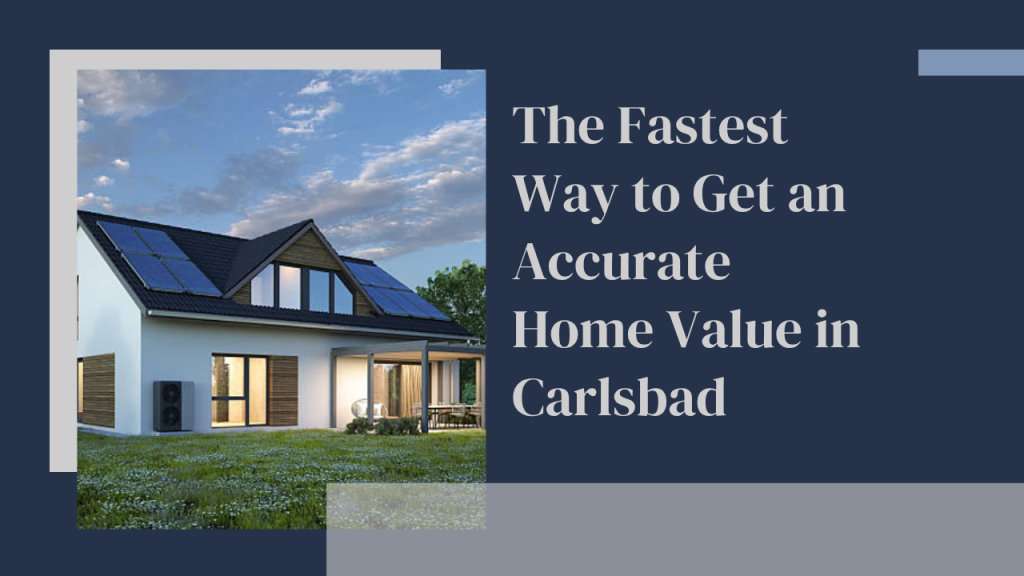 The Fastest Way to Get an Accurate Home Value in Carlsbad
