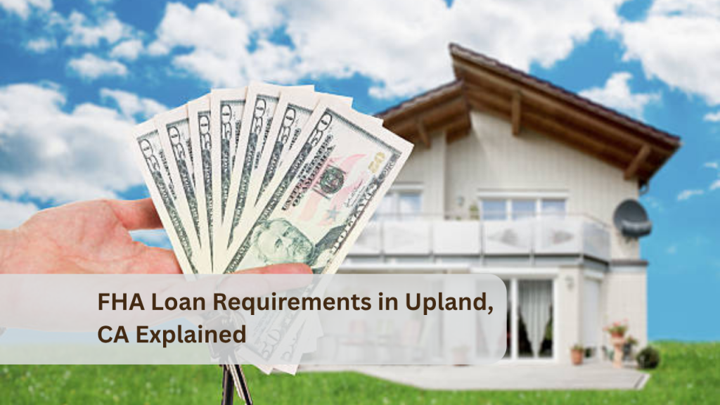 FHA Loan Requirements in Upland, CA Explained