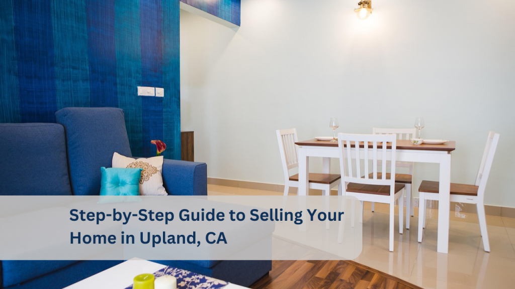 Step-by-Step Guide to Selling Your Home in Upland, CA
