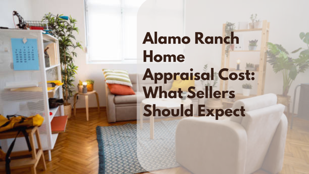Alamo Ranch Home Appraisal Cost: What Sellers Should Expect