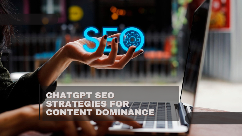 ChatGPT SEO Strategies for Content Dominance