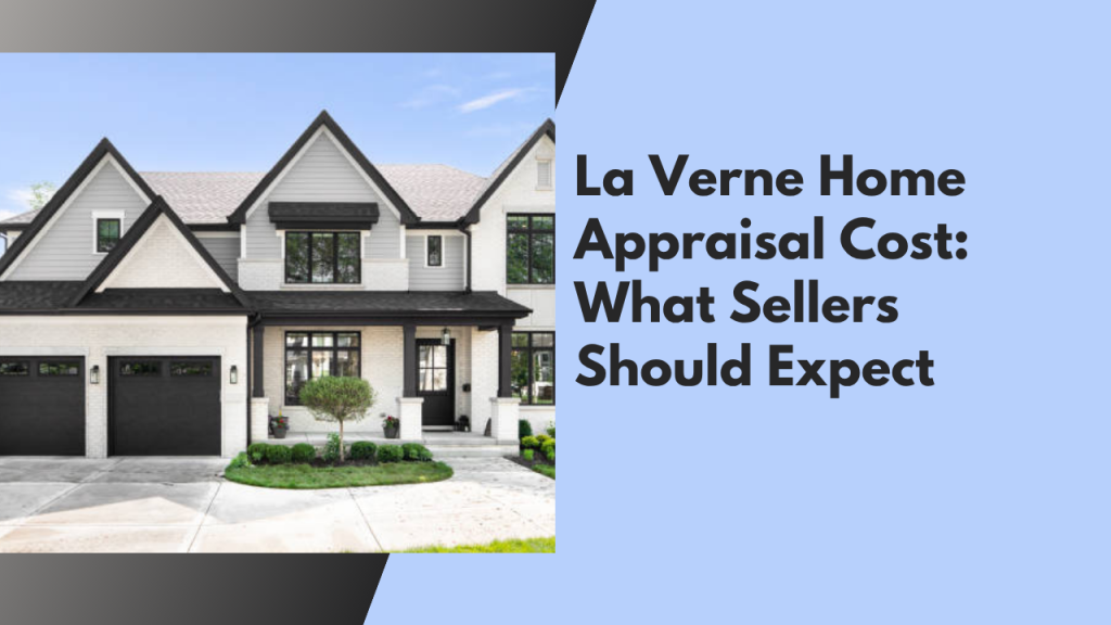 La Verne Home Appraisal Cost: What Sellers Should Expect