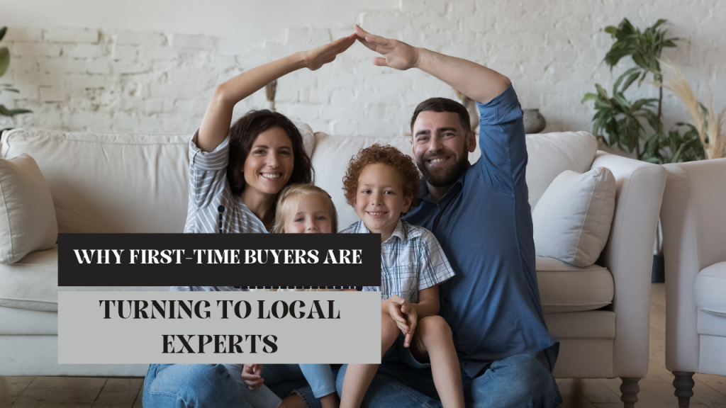 Why First-Time Buyers Are Turning to Local Experts
