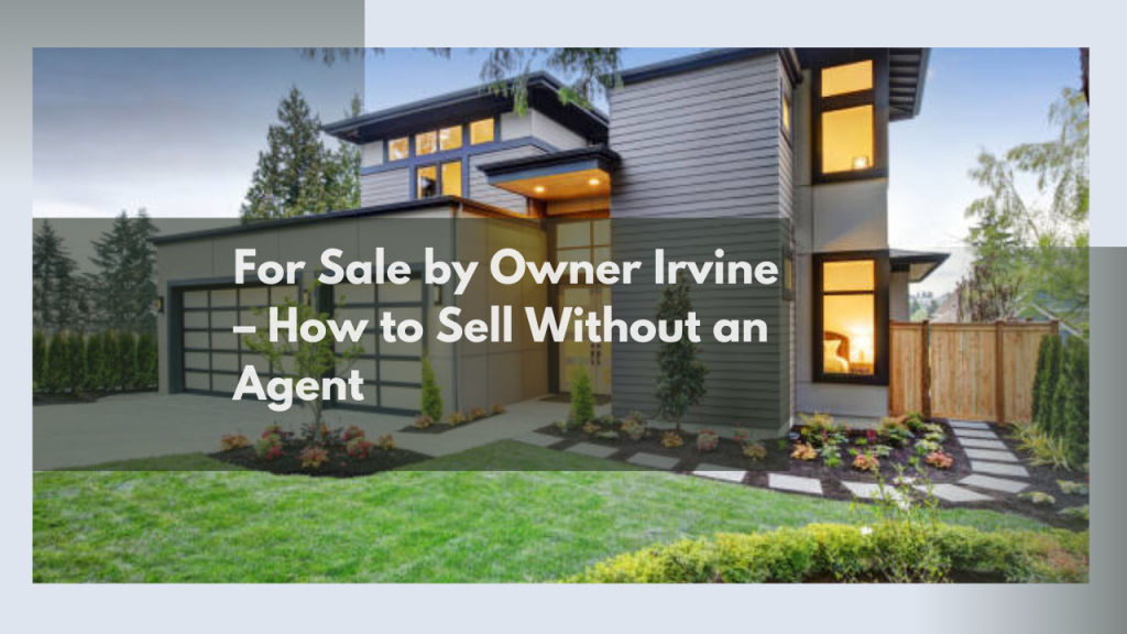 For Sale by Owner Irvine – How to Sell Without an Agent