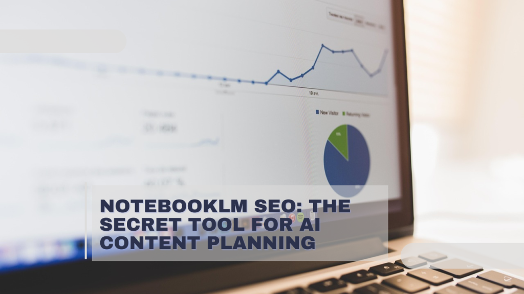 NotebookLM SEO: The Secret Tool for AI Content Planning