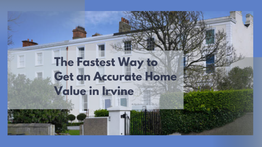 The Fastest Way to Get an Accurate Home Value in Irvine