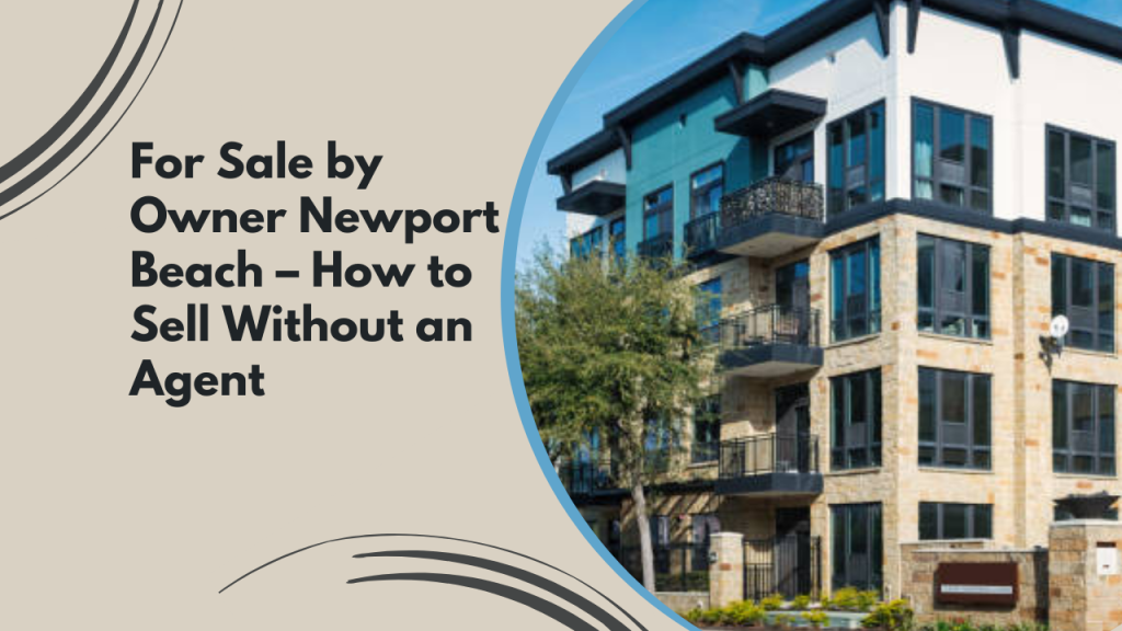 For Sale by Owner Newport Beach – How to Sell Without an Agent