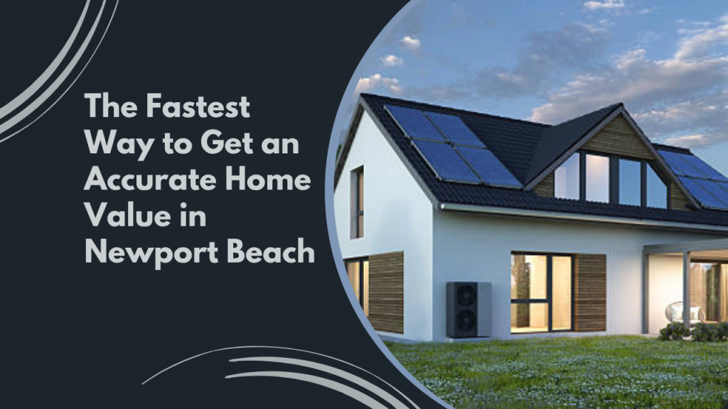 The Fastest Way to Get an Accurate Home Value in Newport Beach