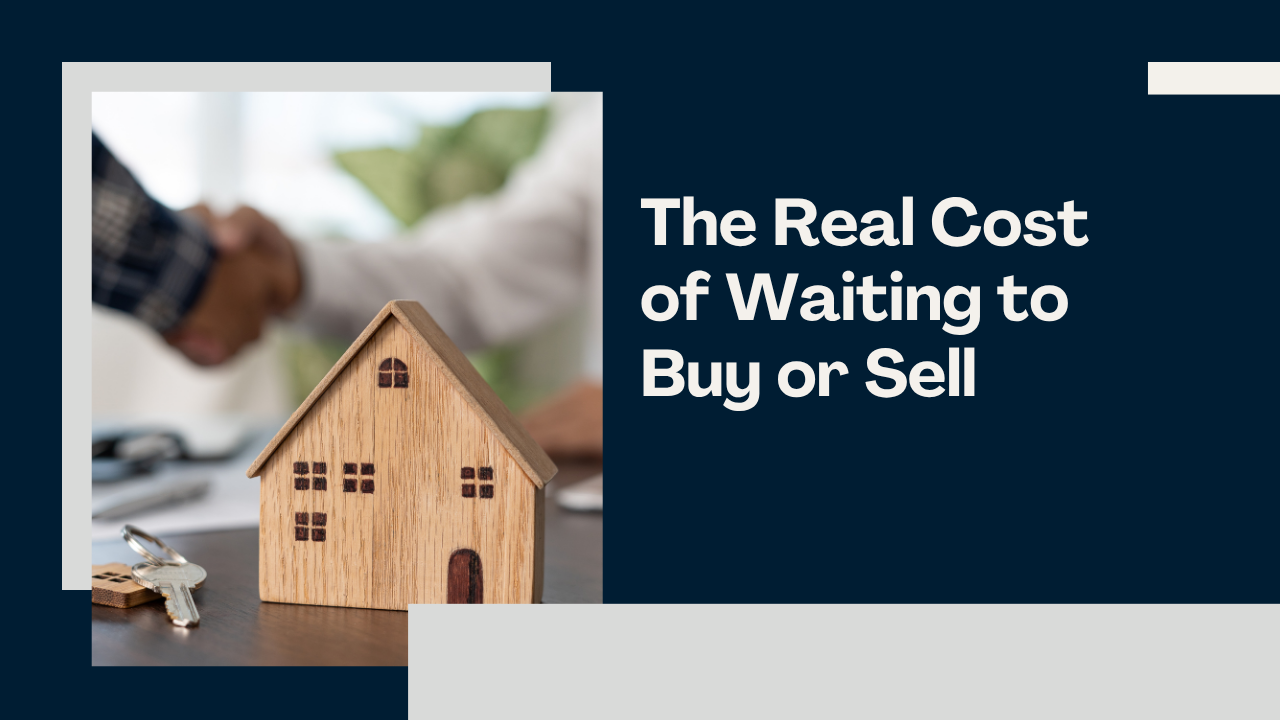 The Real Cost of Waiting to Buy or Sell
