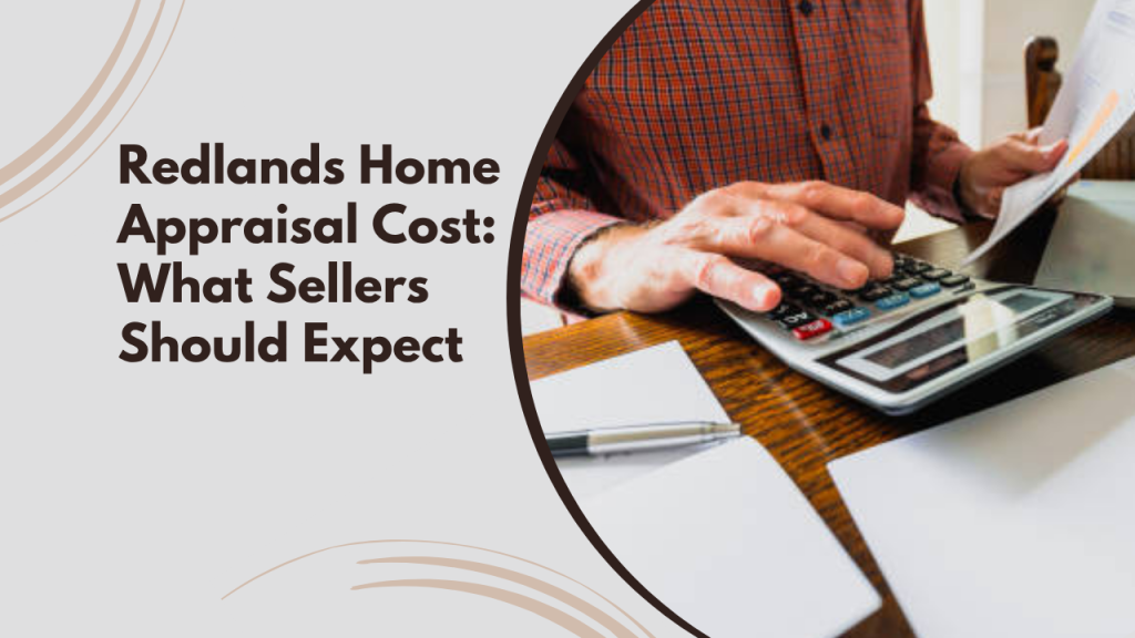 Redlands Home Appraisal Cost: What Sellers Should Expect