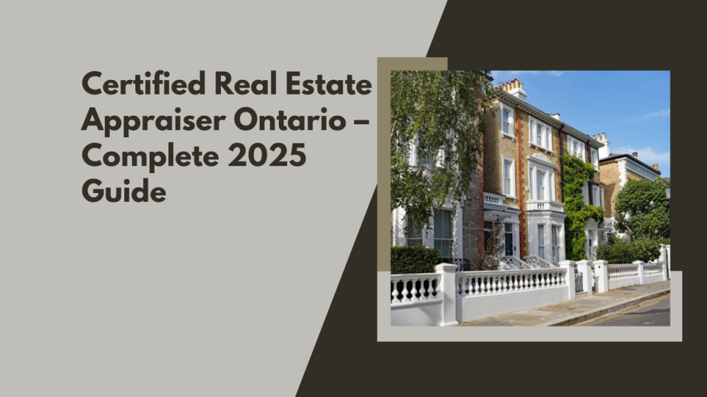 Certified Real Estate Appraiser Ontario – Complete 2025 Guide