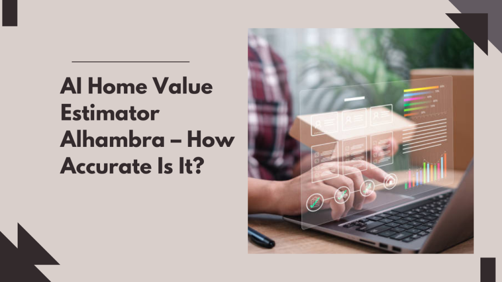 AI Home Value Estimator Alhambra – How Accurate Is It?