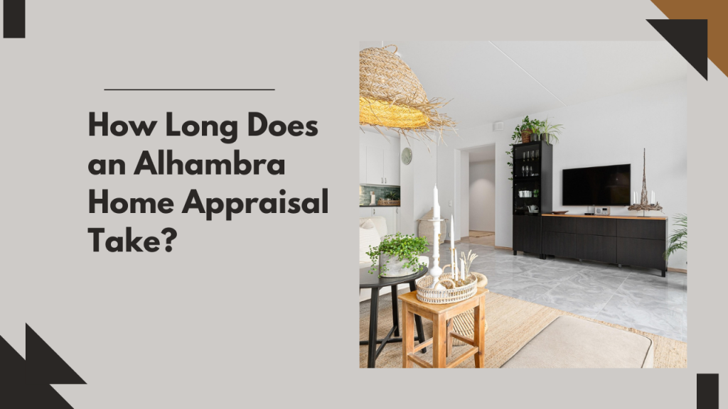 How Long Does an Alhambra Home Appraisal Take?