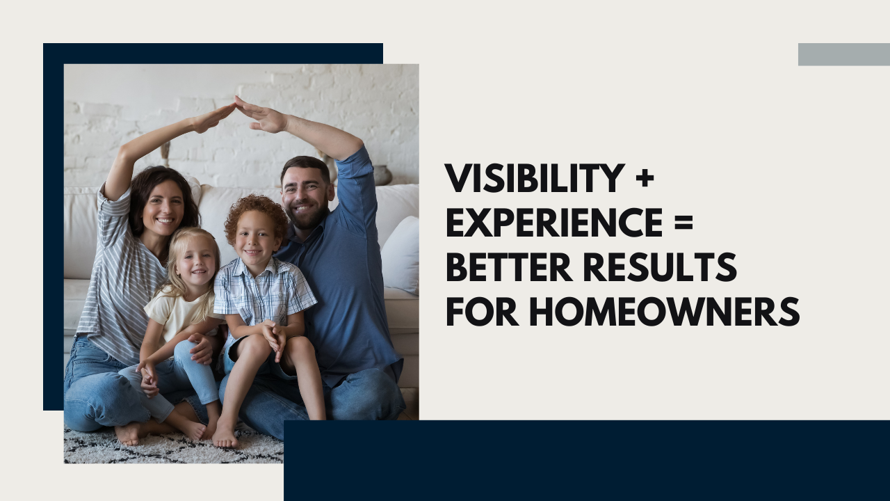 Visibility + Experience = Better Results for Homeowners