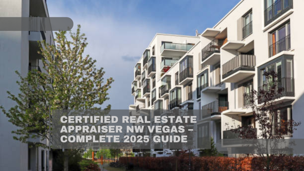 Certified Real Estate Appraiser NW Vegas – Complete 2025 Guide