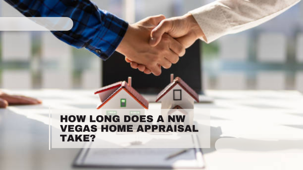 How Long Does a NW Vegas Home Appraisal Take?