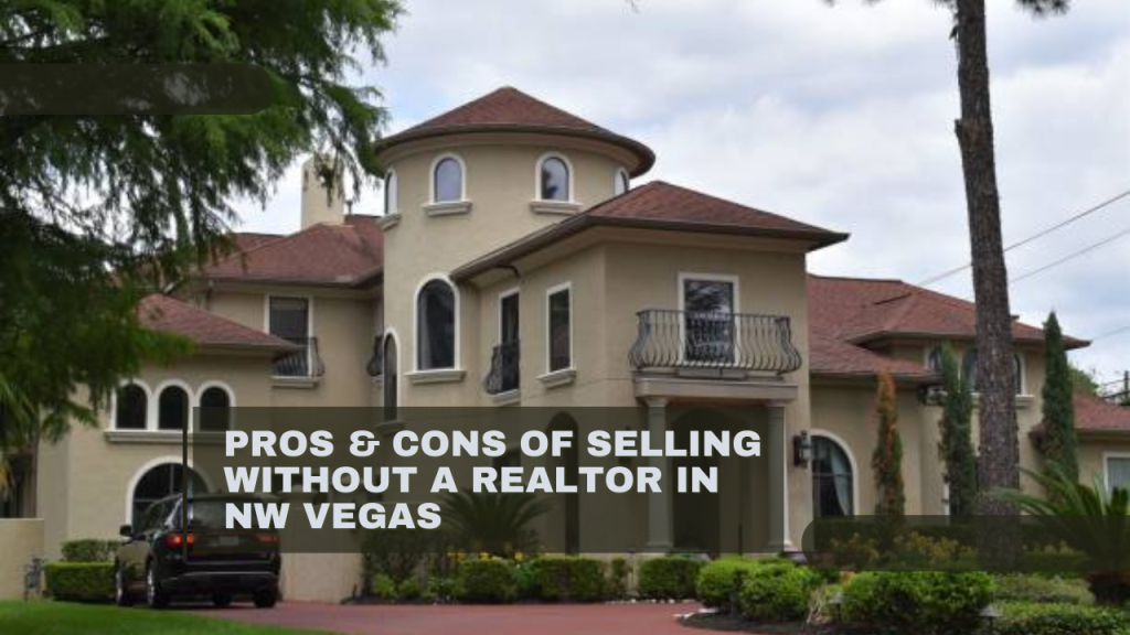 Pros & Cons of Selling Without a Realtor in NW Vegas