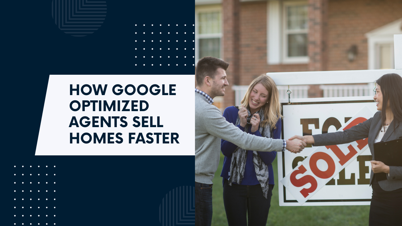 How Google Optimized Agents Sell Homes Faster